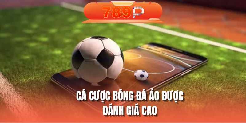 Cá cược bóng đá ảo được đánh giá cao