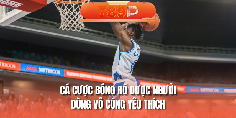 Cá cược bóng rổ được người dùng vô cùng yêu thích