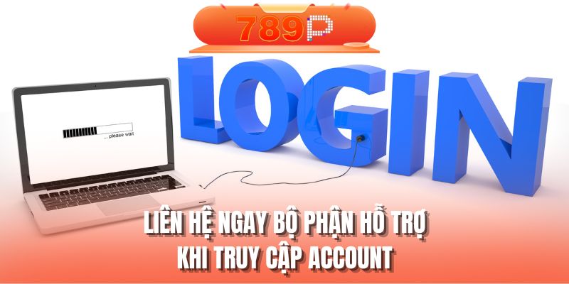 Liên hệ ngay bộ phận hỗ trợ khi truy cập account