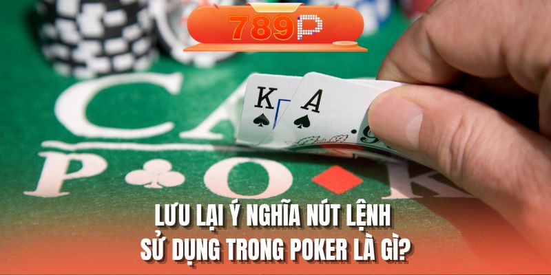 Lưu lại ý nghĩa nút lệnh sử dụng trong poker là gì?